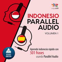 Indonesio Parallel Audio  Aprende indonesio rapido con 501 frases usando Parallel Audio - Volumen 1 Audiobook, by Lingo Jump