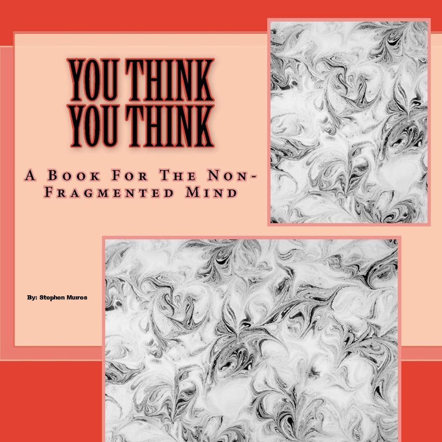 You Think You Think: A Book for the Non-Fragmented Mind Audiobook, by Stephen Muires