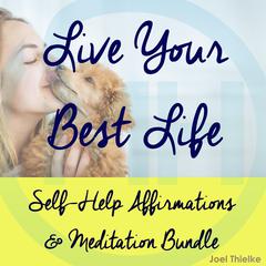 Self-Help Affirmations & Meditation Bundle: Live Your Best Life Audiobook, by Joel Thielke