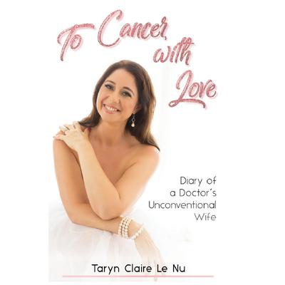 To Cancer with Love - Diary of a Doctors Unconventional Wife: Diary of a Doctor’s Unconventional Wife Audiobook, by Taryn Claire Le Nu