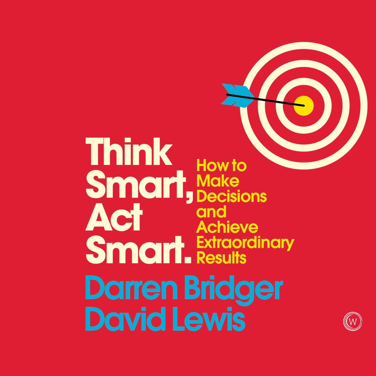Think Smart, Act Smart: How to Make Decisions and Achieve Extraordinary Results Audiobook, by Darren Bridger
