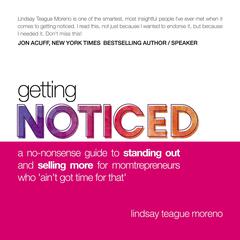 Getting Noticed: A No-Nonsense Guide to Standing Out and Selling More for Momtrepreneurs Who ‘Ain’t Got Time for That’ Audiobook, by Lindsay Teague Moreno