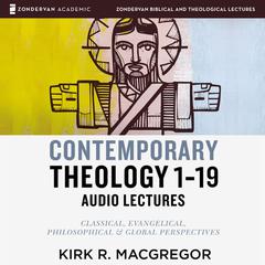 Contemporary Theology Sessions 1-19: Audio Lectures: An Introduction for the Beginner Audiobook, by Kirk R. MacGregor