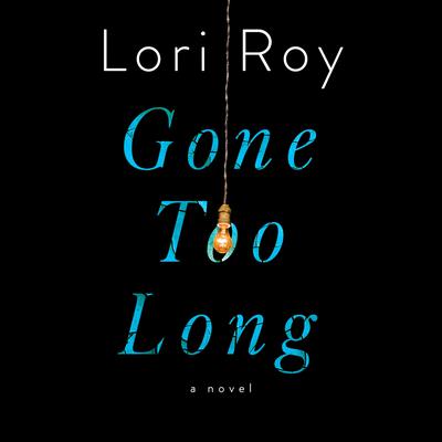 Gone Too Long: A Novel Audiobook, by Lori Roy