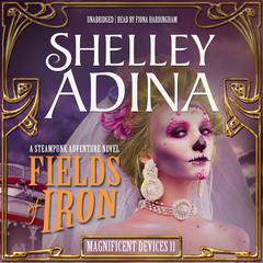 Fields of Iron: A Steampunk Adventure Novel Audiobook, by Shelley Adina