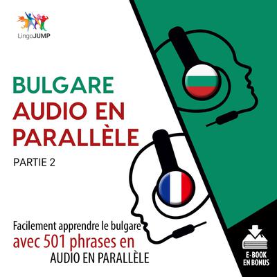 Bulgare audio en parallle - Facilement apprendre lebulgareavec 501 phrases en audio en parallle - Partie 2 Audiobook, by Lingo Jump