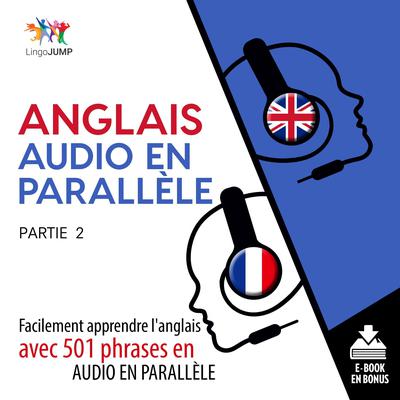 Anglais audio en parallle - Facilement apprendre langlais avec 501 phrases en audio en paralllle -Partie 2 Audiobook, by Lingo Jump