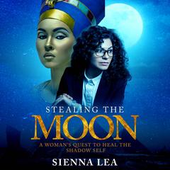 Stealing the Moon: A Woman’s Quest to Heal the Shadow Self Audiobook, by Sienna Lea