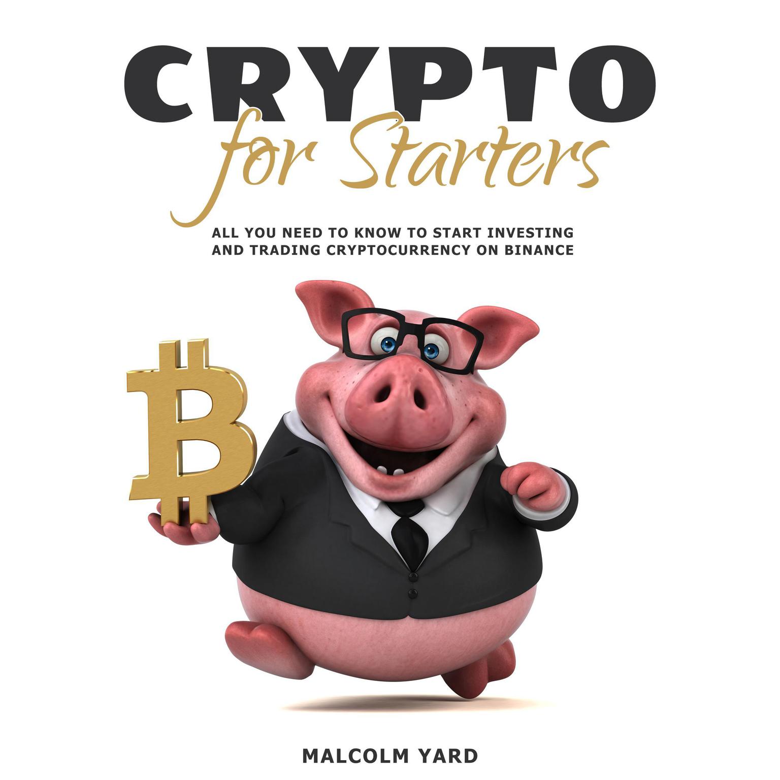 Crypto for Starters: All You Need To Know To Start Investing and Trading Cryptocurrency on Binance Audiobook, by Malcolm Yard