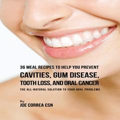 36 Meal Recipes to Help You Prevent Cavities, Gum Disease, Tooth Loss, and Oral Cancer Audiobook, by Joe Correa