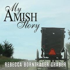 My Amish Story: Breaking Generations of Silence: Breaking Generations of Silence Audiobook, by Rebecca Borntrager Graber