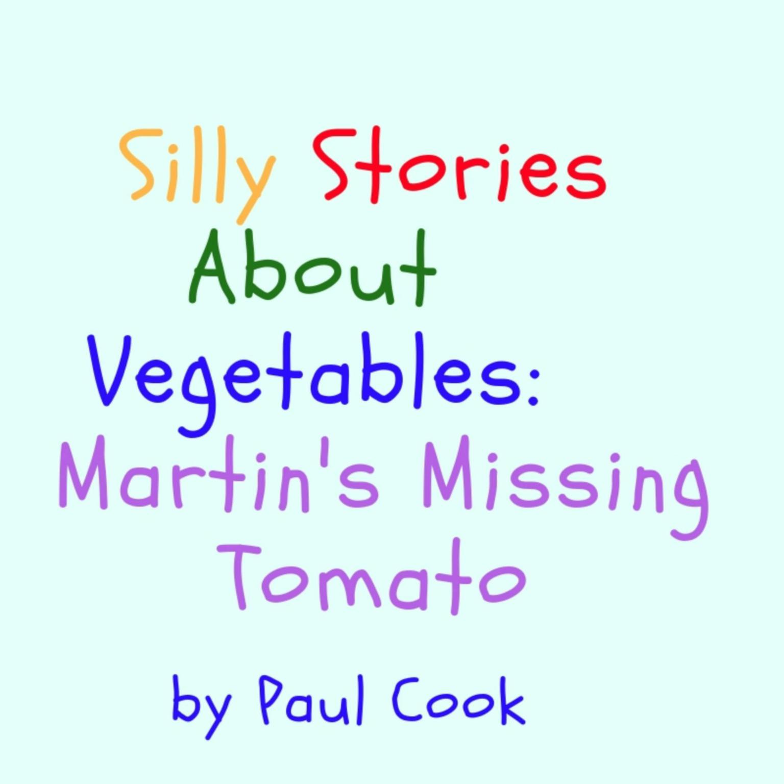 Silly Stories About Vegetables: Martins Missing Tomato Audiobook, by Paul Cook