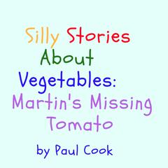 Silly Stories About Vegetables: Martins Missing Tomato Audiobook, by Paul Cook