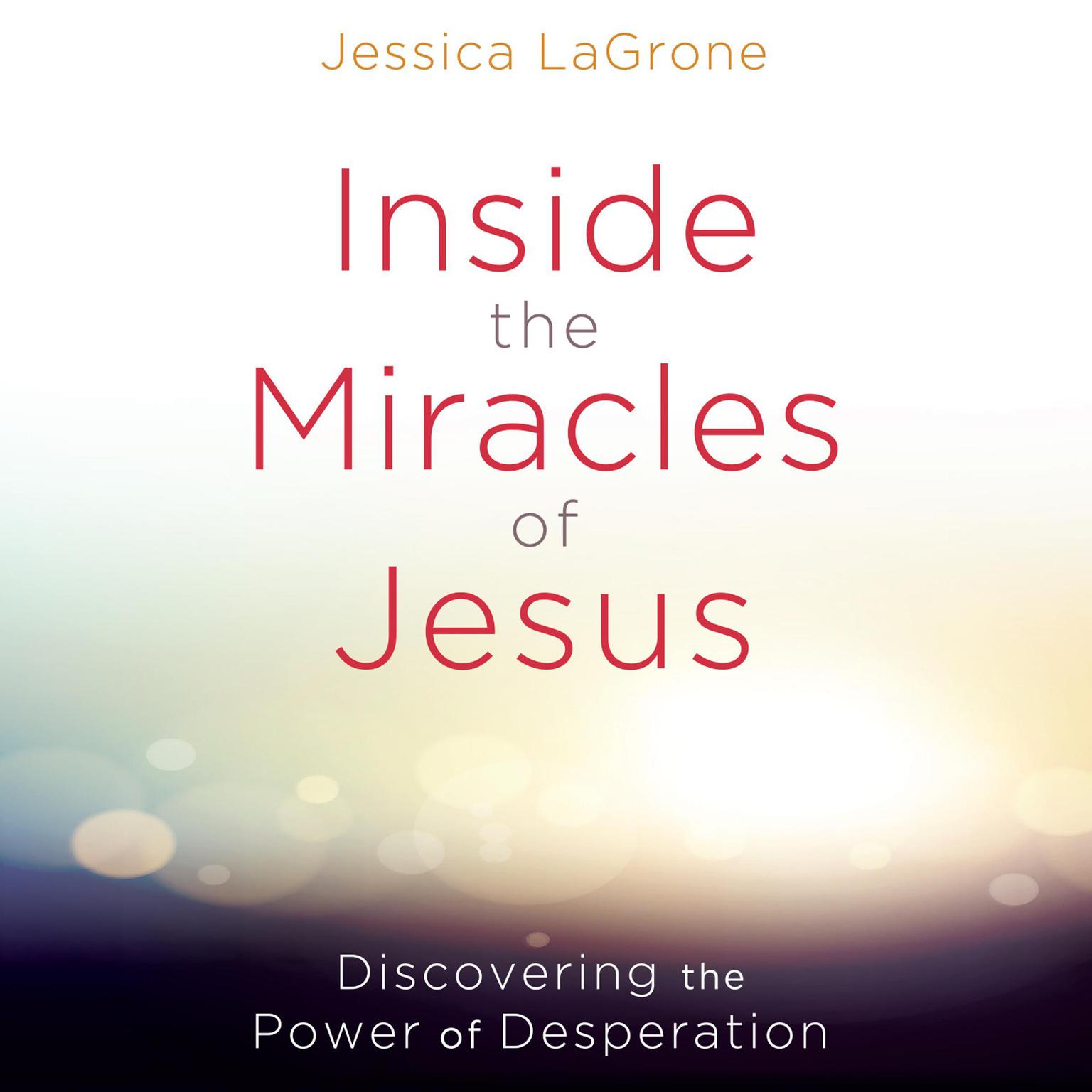 Inside the Miracles of Jesus: Discovering the Power of Desperation Audiobook, by Jessica LaGrone