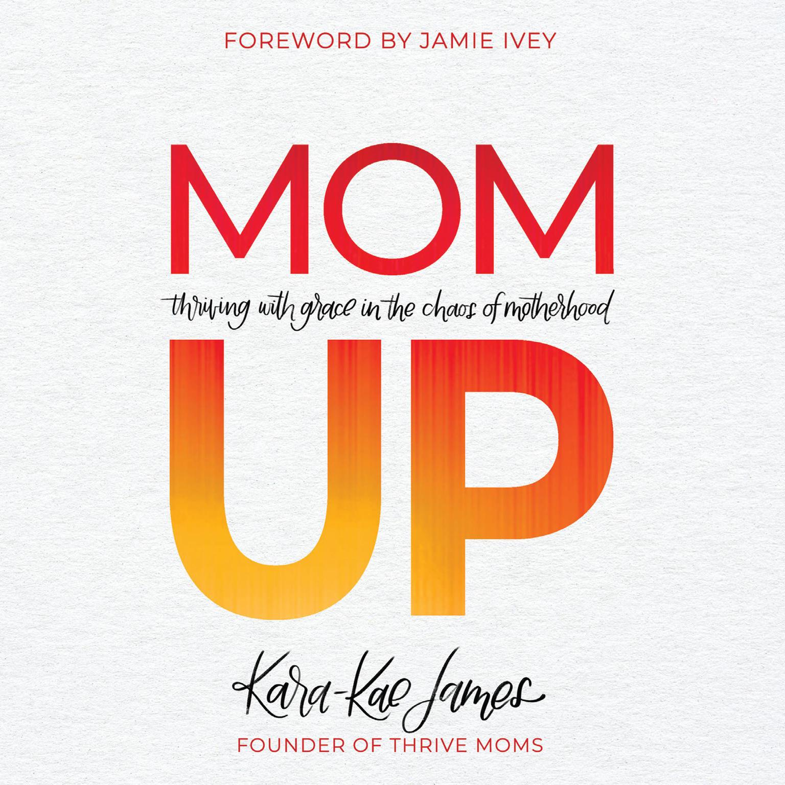 Mom Up: Thriving With Grace in the Chaos of Motherhood Audiobook, by Kara-Kae James