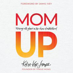 Mom Up: Thriving With Grace in the Chaos of Motherhood Audiobook, by 