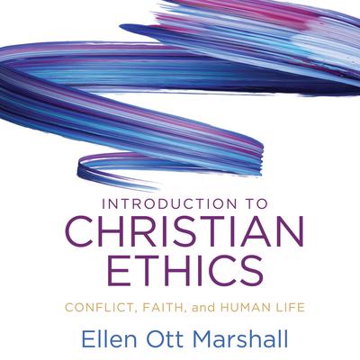 Introduction to Christian Ethics: Conflict, Faith and Human Life Audiobook, by Ellen Ott Marshall
