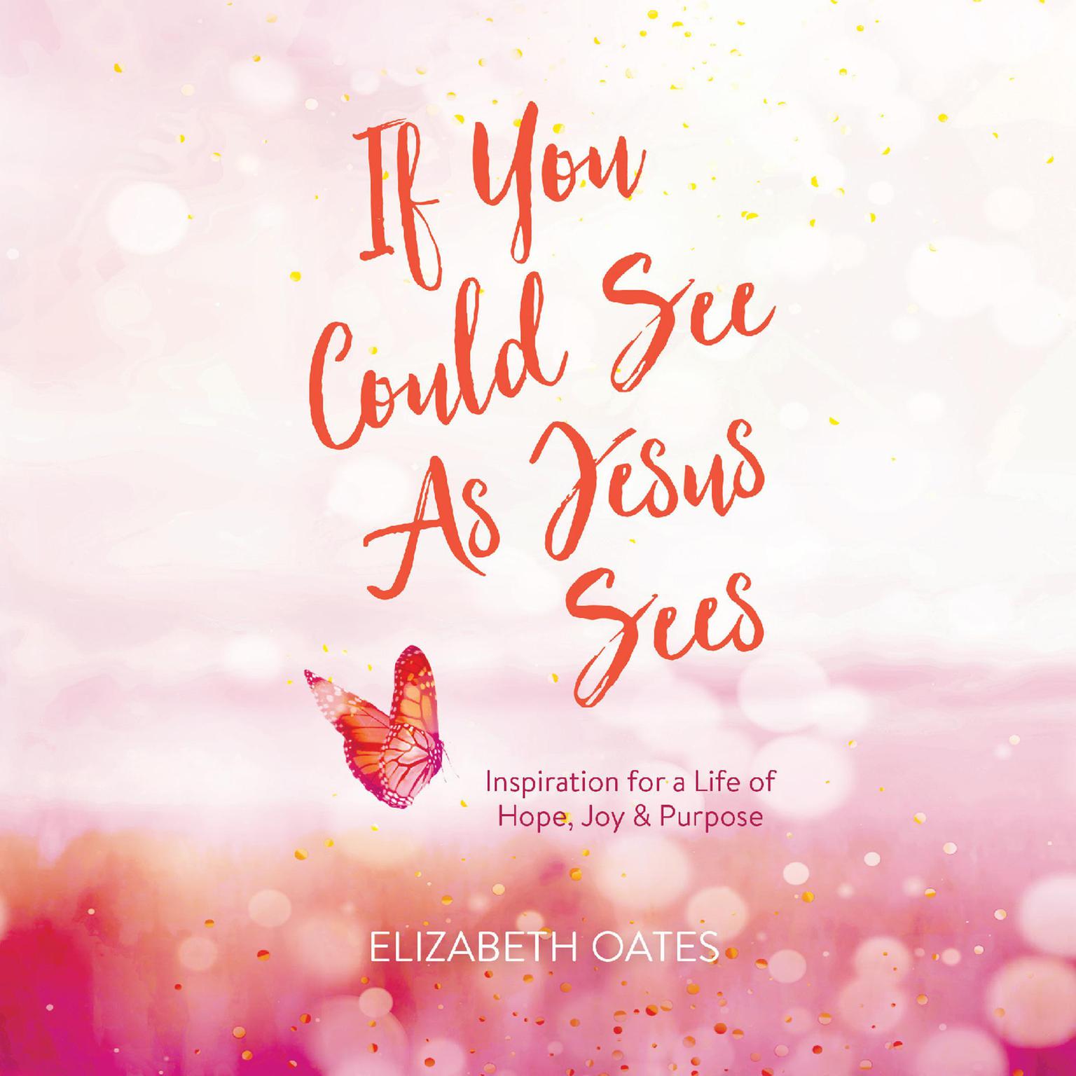 If You Could See as Jesus Sees: Inspiration for a Life of Hope, Joy, and Purpose Audiobook, by Elizabeth Oates