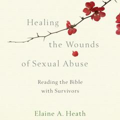 Healing the Wounds of Sexual Abuse: Reading the Bible with Survivors Audiobook, by Elaine A. Heath
