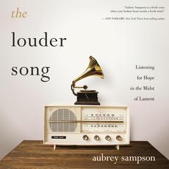 The Louder Song: Listening for Hope in the Midst of Lament Audiobook, by Aubrey Sampson