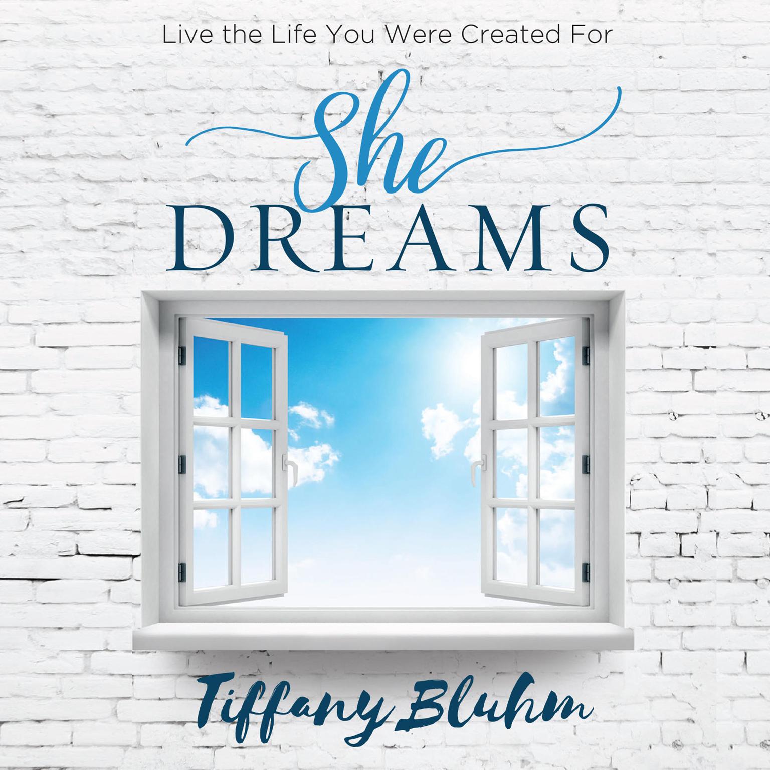 She Dreams: Live the Life You Were Created For Audiobook, by Tiffany Bluhm