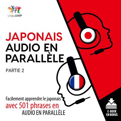 Japonais audio en parallle - Facilement apprendre lejaponaisavec 501 phrases en audio en parallle - Partie 2 Audiobook, by Lingo Jump
