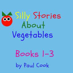 Silly Stories About Vegetables: Books 1-3 Audiobook, by Paul Cook