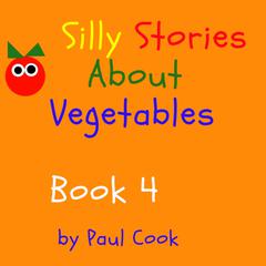 Silly Stories About Vegetables Book 4 Audiobook, by Paul Cook