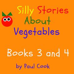 Silly Stories About Vegetables Books 3 and 4 Audiobook, by Paul Cook