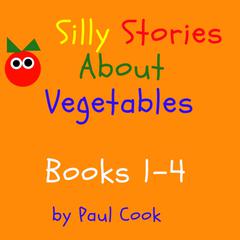 Silly Stories About Vegetables Books 1-4 Audiobook, by Paul Cook