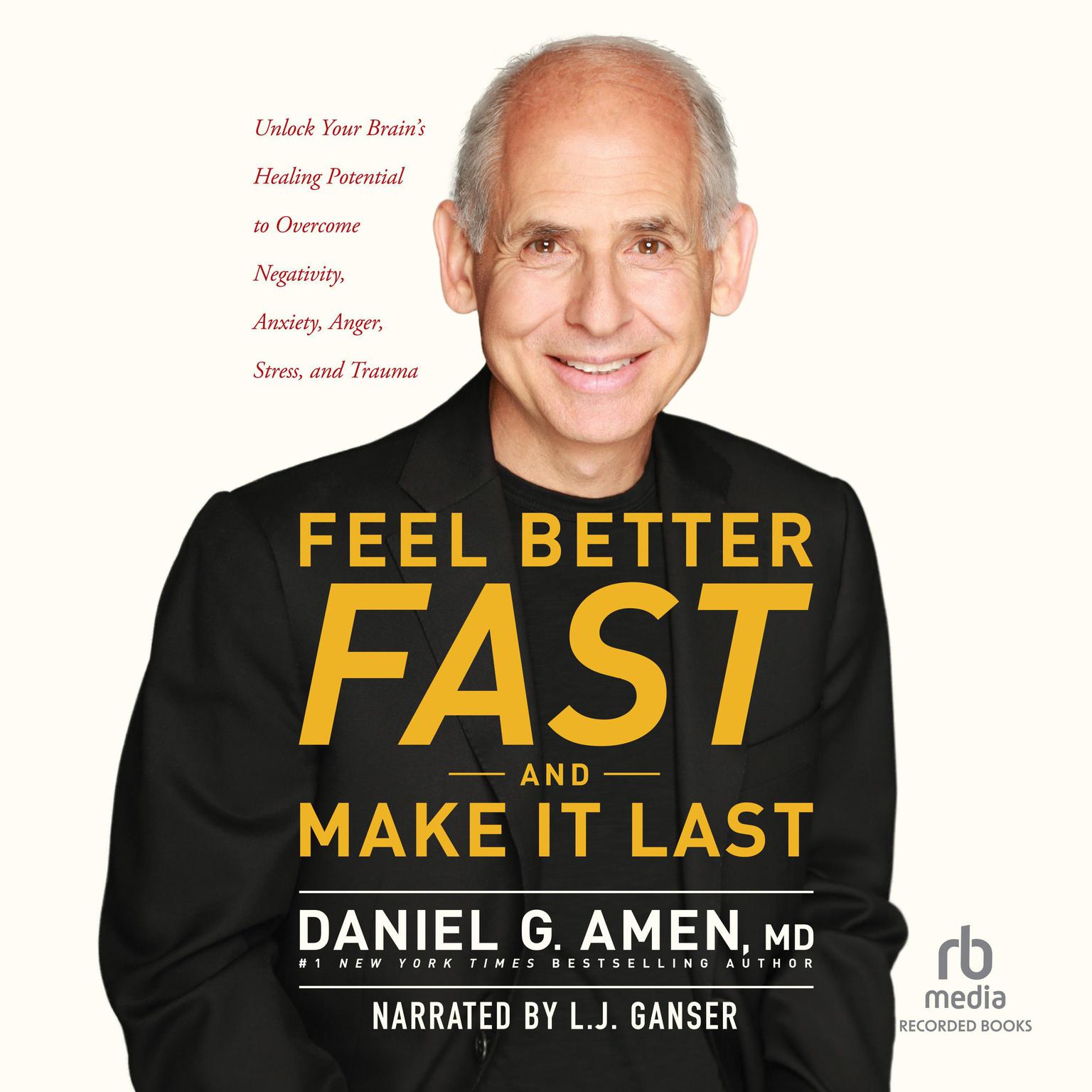 Feel Better Fast and Make It Last: Unlock Your Brains Healing Potential to Overcome Negativity, Anxiety, Anger, Stress, and Trauma Audiobook, by Daniel G. Amen