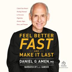 Feel Better Fast and Make It Last: Unlock Your Brain's Healing Potential to Overcome Negativity, Anxiety, Anger, Stress, and Trauma Audiobook, by Daniel G. Amen