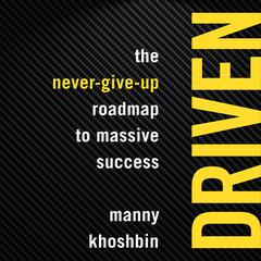 Driven: The Never-Give-Up Roadmap to Massive Success Audiobook, by Manny Khoshbin