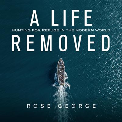 A Life Removed: Hunting for Refuge in the Modern World Audiobook, by Rose George
