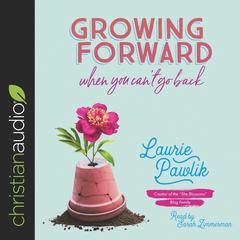 Growing Forward When You Cant Go Back Audiobook, by Laurie Pawlik