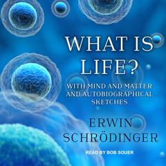 What is Life?: With Mind and Matter and Autobiographical Sketches Audiobook, by Erwin Schrödinger
