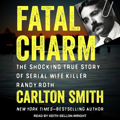 Fatal Charm: The Shocking True Story of Serial Wife Killer Randy Roth Audiobook, by Carlton Smith