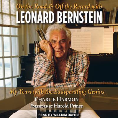 On the Road and Off the Record with Leonard Bernstein: My Years with the Exasperating Genius Audiobook, by Charlie Harmon