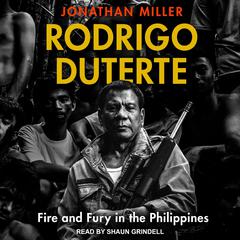 Rodrigo Duterte: Fire and Fury in the Philippines Audiobook, by Jonathan Miller