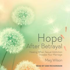 Hope After Betrayal: Healing When Sexual Addiction Invades Your Marriage Audiobook, by Meg Wilson