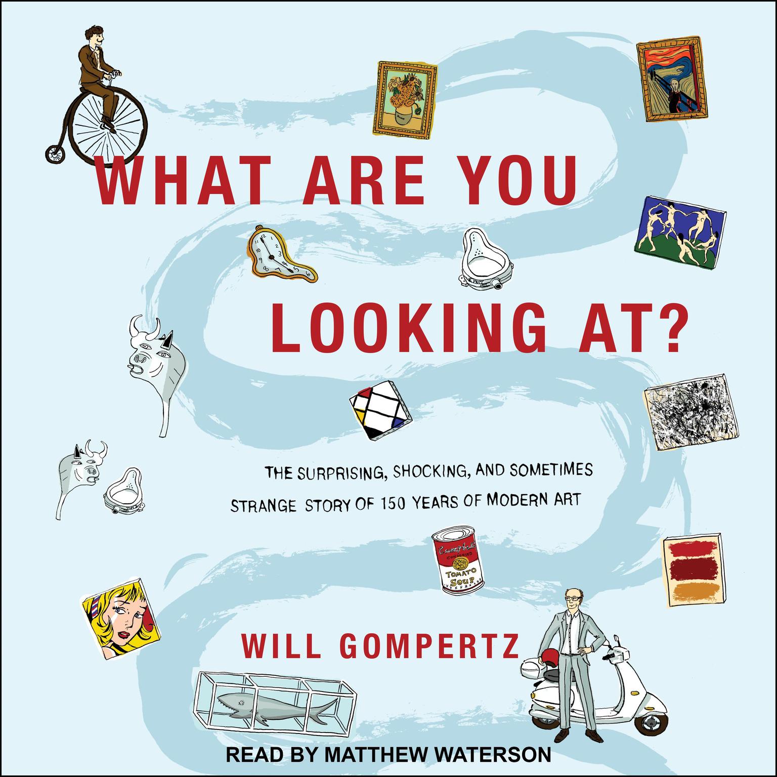 What Are You Looking At?: The Surprising, Shocking, and Sometimes Strange Story of 150 Years of Modern Art Audiobook, by Will Gompertz