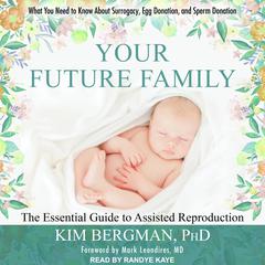 Your Future Family: The Essential Guide to Assisted Reproduction: Everything You Need to Know About Surrogacy, Egg Donation, and Sperm Donation Audiobook, by Kim Bergman