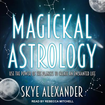 Magickal Astrology: Use the Power of the Planets to Create an Enchanted Life Audiobook, by Skye Alexander