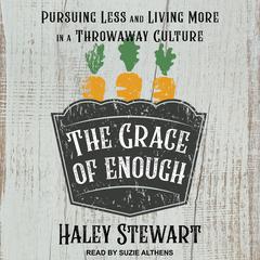 The Grace of Enough: Pursuing Less and Living More in a Throwaway Culture Audiobook, by 