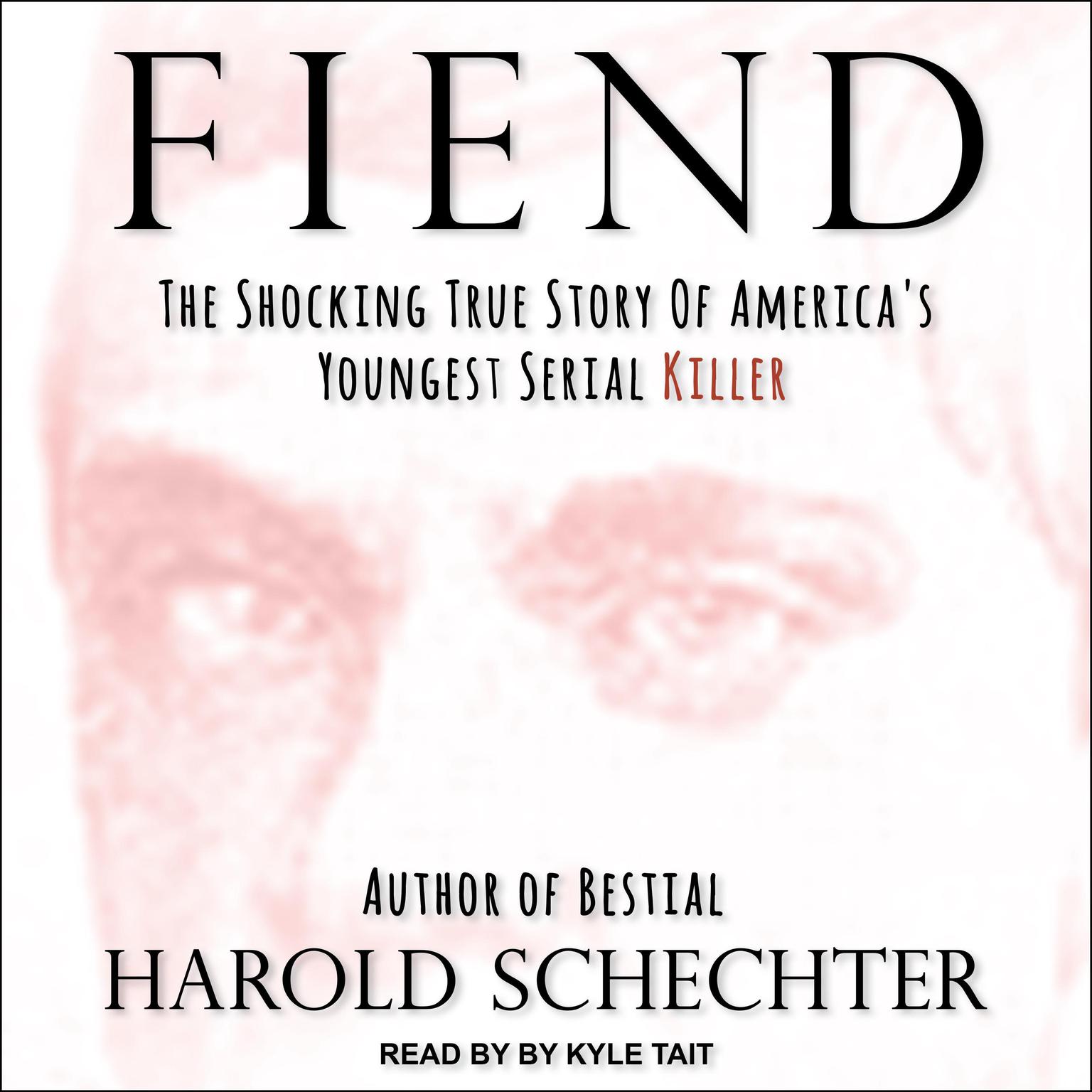 Fiend: The Shocking True Story Of Americas Youngest Serial Killer Audiobook, by Harold Schechter