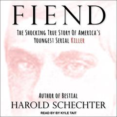 Fiend: The Shocking True Story Of Americas Youngest Serial Killer Audiobook, by Harold Schechter