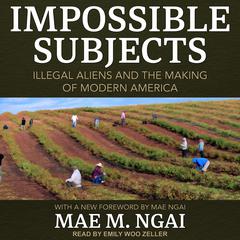 Impossible Subjects: Illegal Aliens and the Making of Modern America Audiobook, by Mae M. Ngai