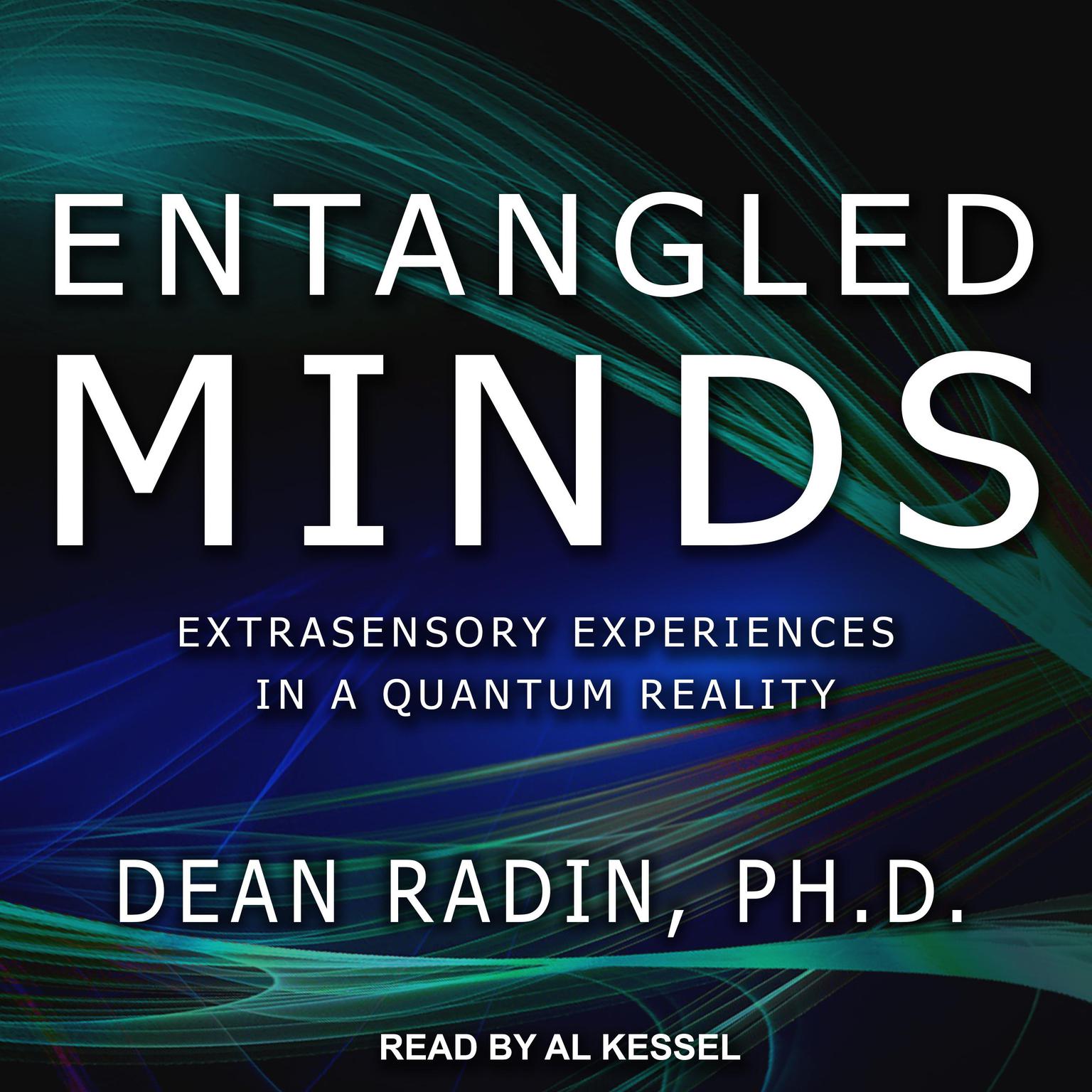 Entangled Minds: Extrasensory Experiences in a Quantum Reality Audiobook, by Dean Radin, PhD