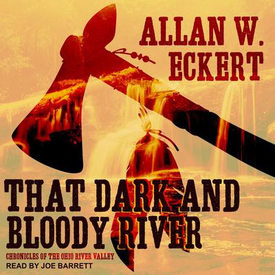 That Dark and Bloody River: Chronicles of the Ohio River Valley Audiobook, by Allan W. Eckert