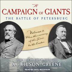 A Campaign of Giants--The Battle for Petersburg: Volume 1: From the Crossing of the James to the Crater Audiobook, by A. Wilson Greene